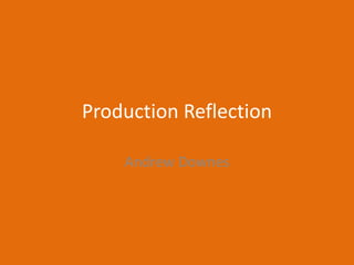 Production Reflection
Andrew Downes
 