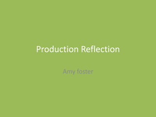 Production Reflection
Amy foster
 