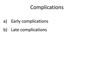 Complications
a) Early complications
b) Late complications
 