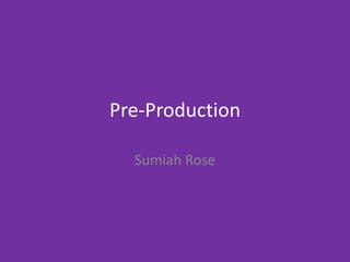 Pre-Production
Sumiah Rose
 
