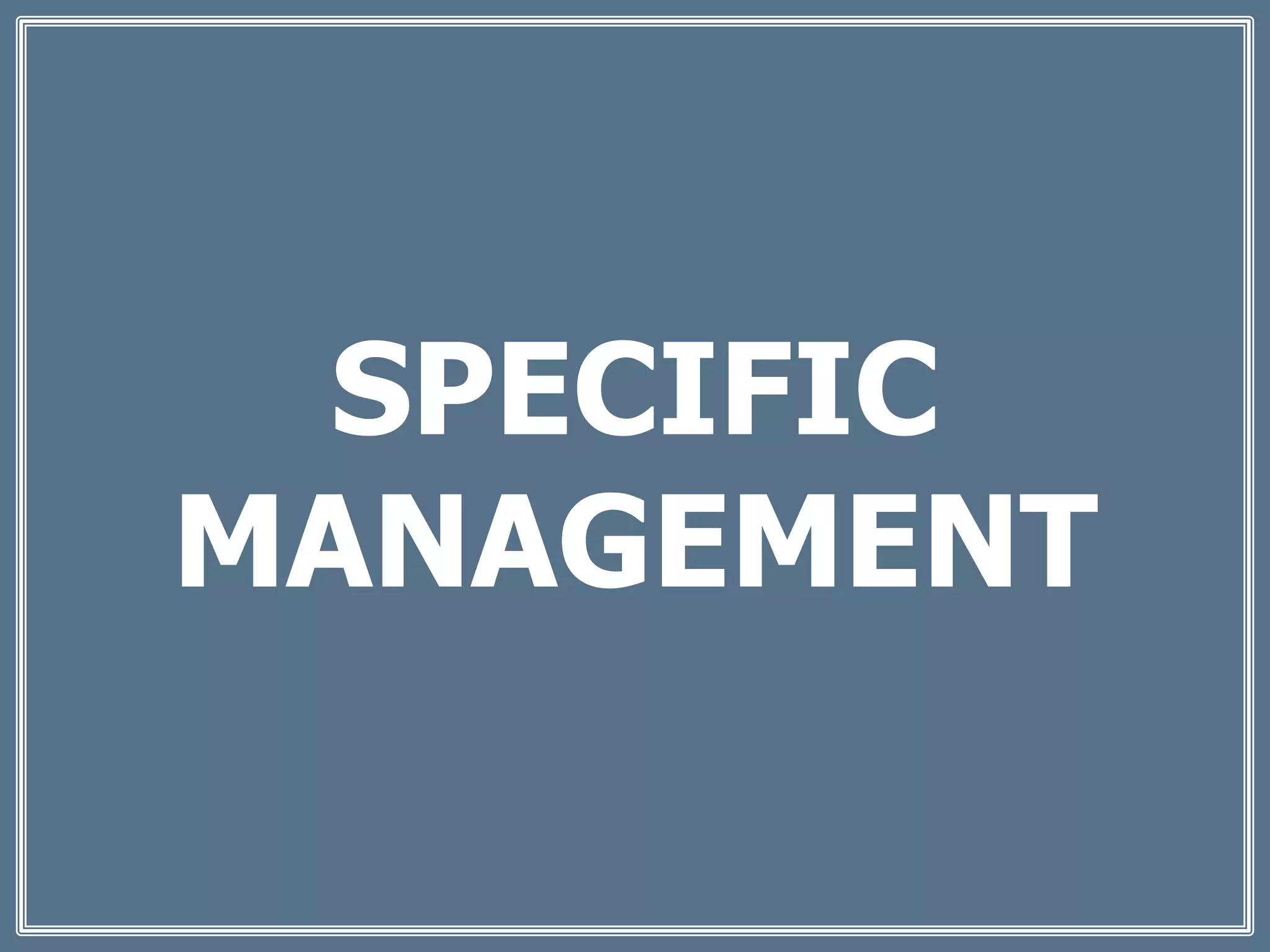SPECIFIC
MANAGEMENT
 