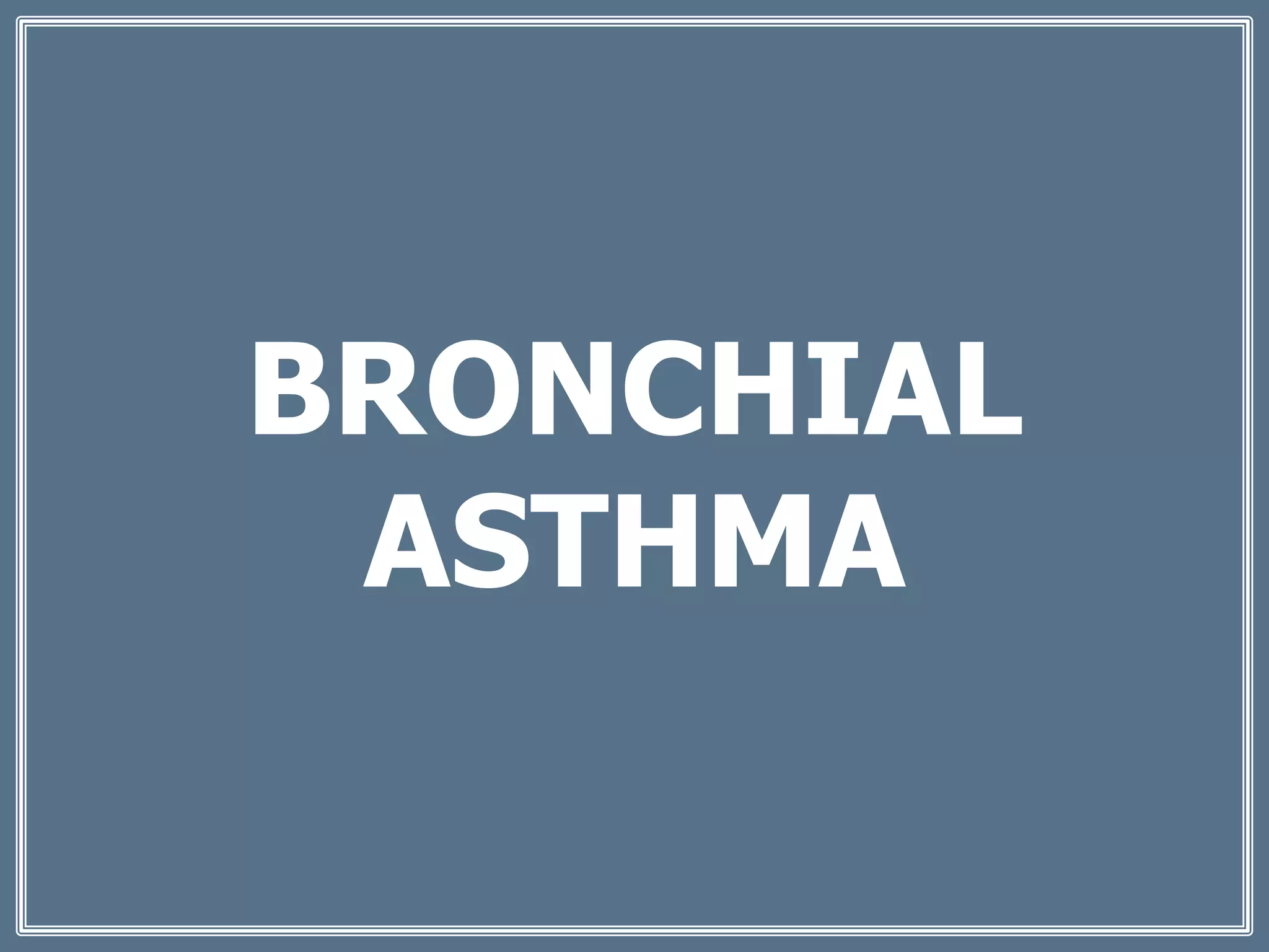 BRONCHIAL
ASTHMA
 