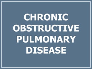CHRONIC
OBSTRUCTIVE
PULMONARY
DISEASE
 