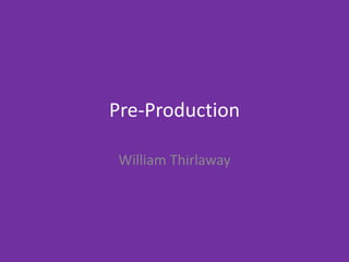 Pre-Production
William Thirlaway
 