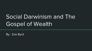 Social Darwinism and The
Gospel of Wealth
By: Zoe Byrd
 