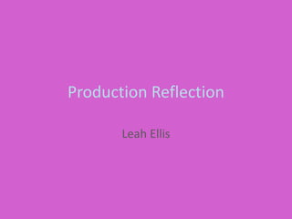 Production Reflection
Leah Ellis
 