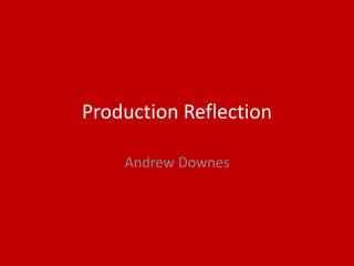 Production Reflection
Andrew Downes
 