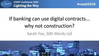 If banking can use digital contracts...
why not construction?
Sarah Fox, 500 Words Ltd
 
