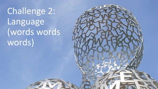 Challenge 2:
Language
(words words
words)
 