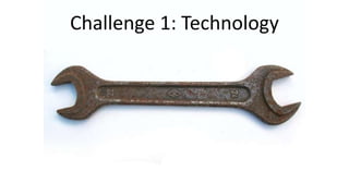 Challenge 1: Technology
 
