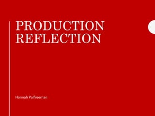PRODUCTION
REFLECTION
Hannah Palfreeman
 
