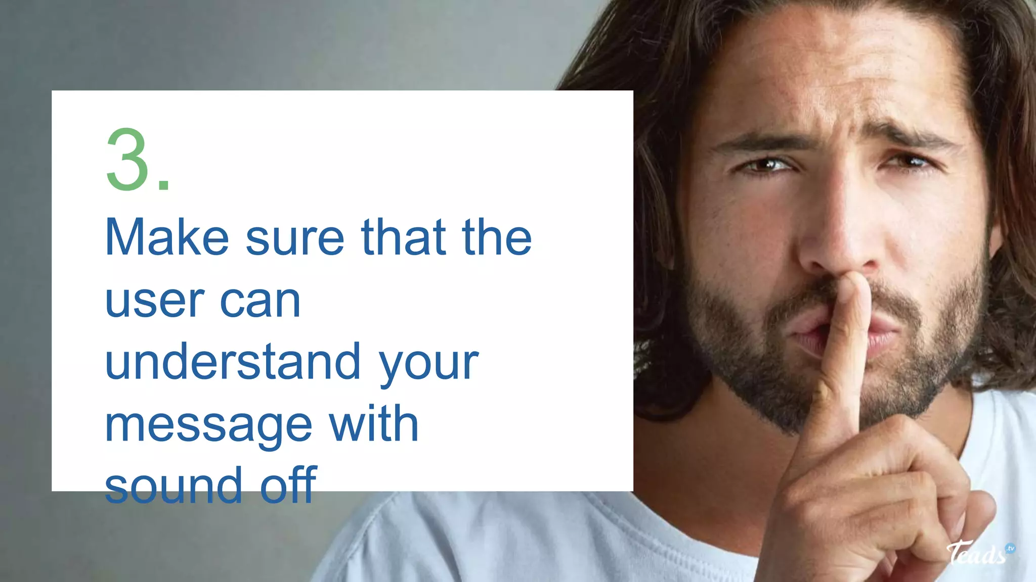 Make sure that the
user can
understand your
message with
sound off
3.
 