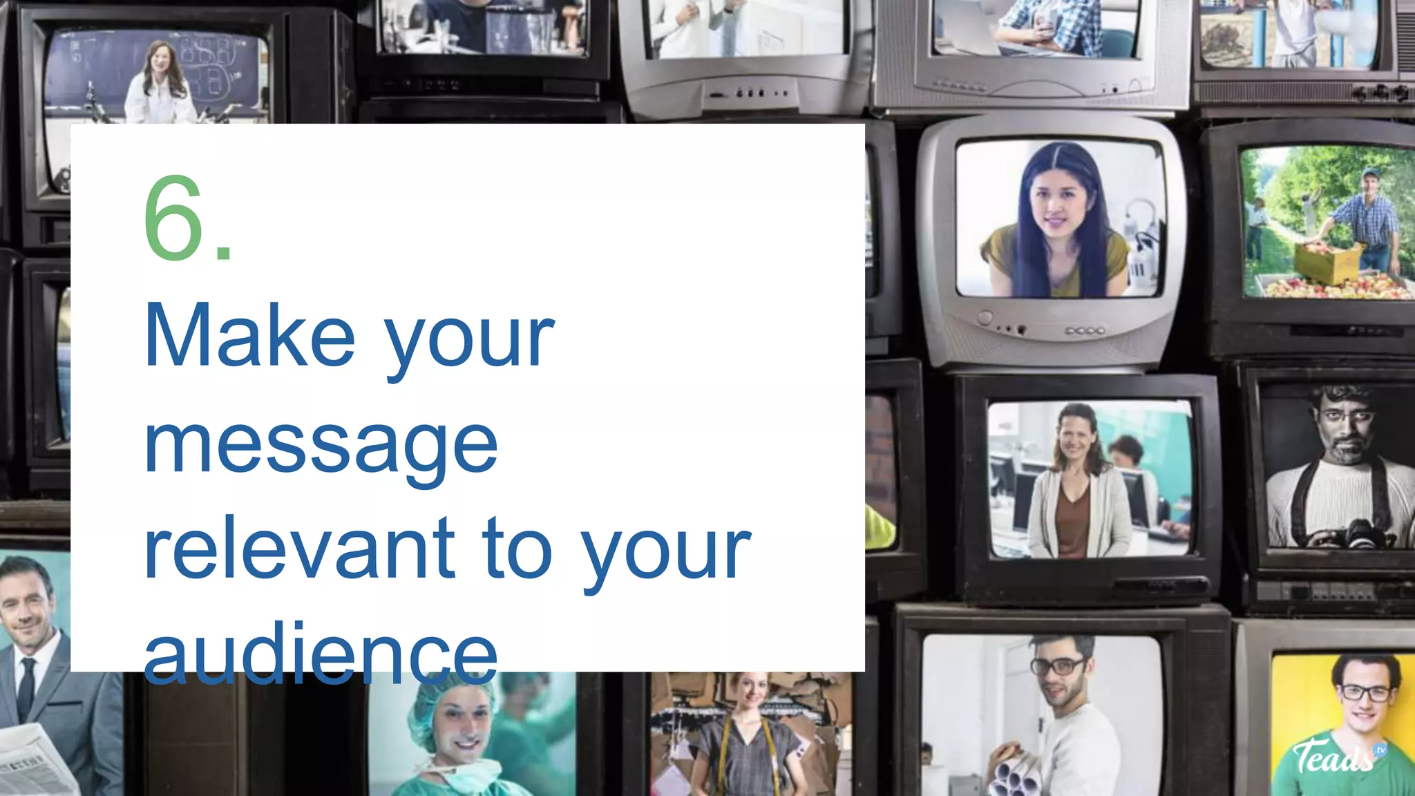 Make your
message
relevant to your
audience
6.
 