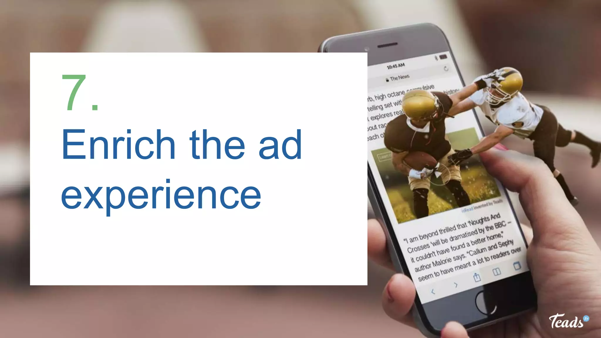 Enrich the ad
experience
7.
 