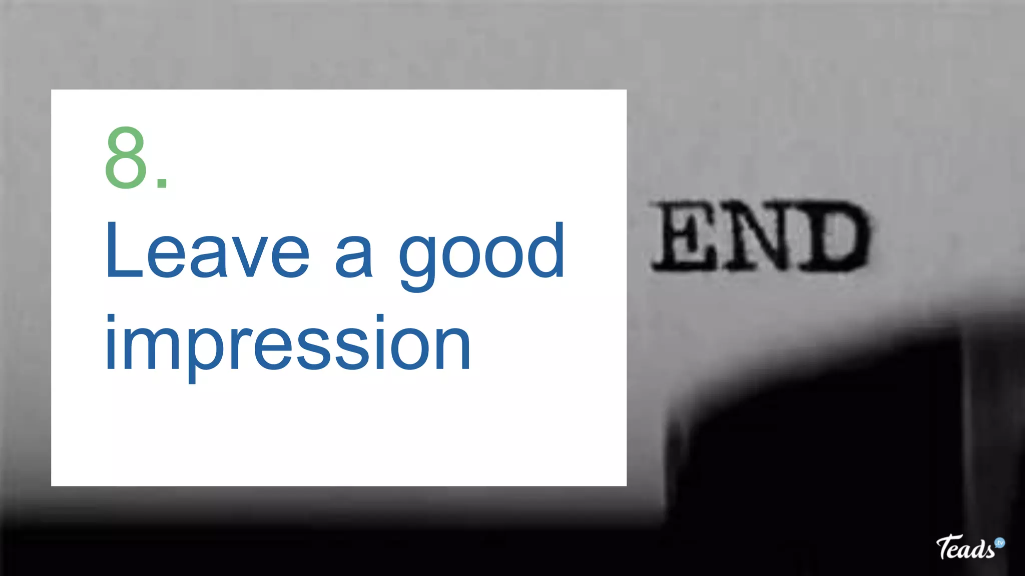 Leave a good
impression
8.
 