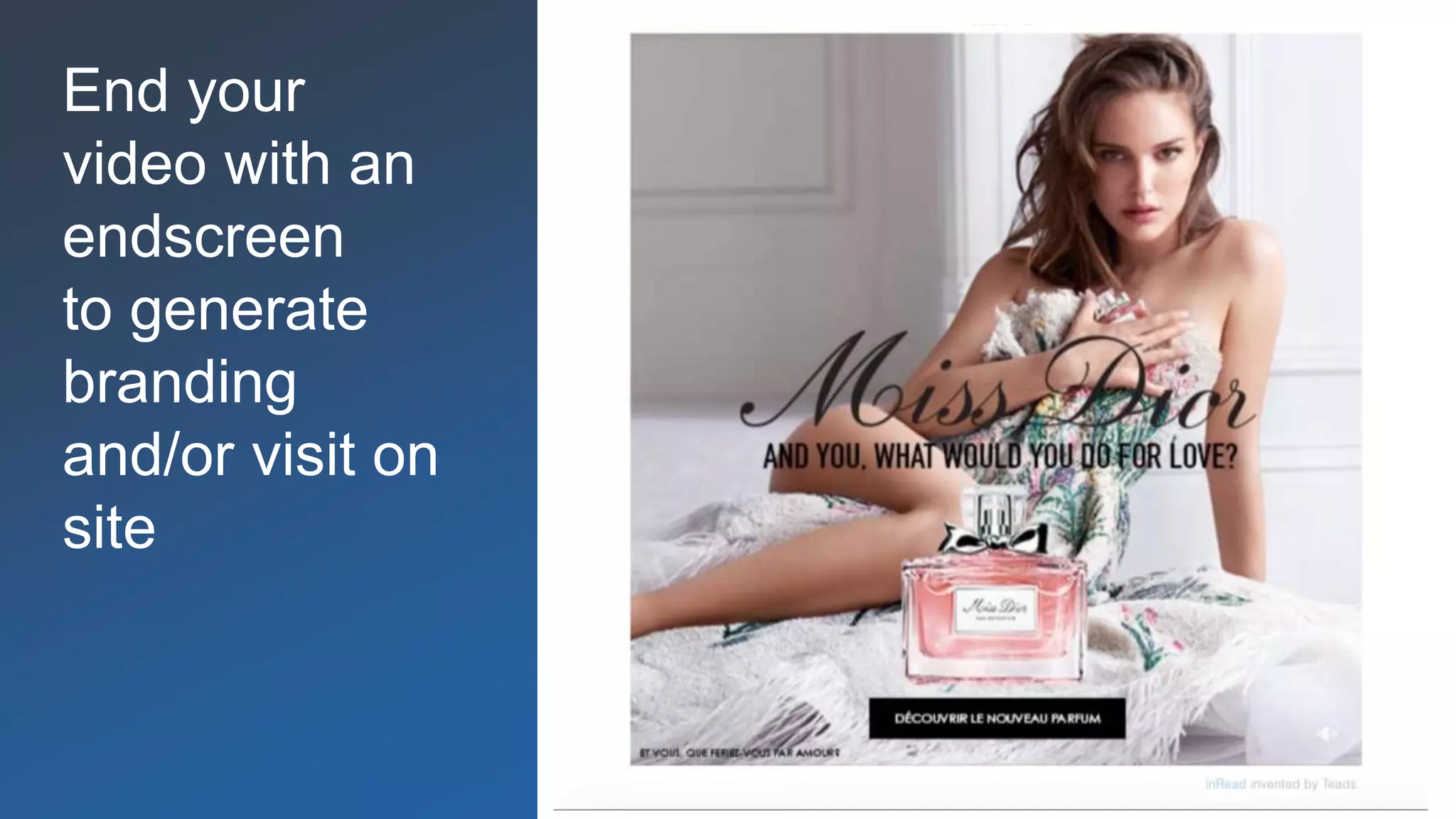 End your
video with an
endscreen
to generate
branding
and/or visit on
site
 