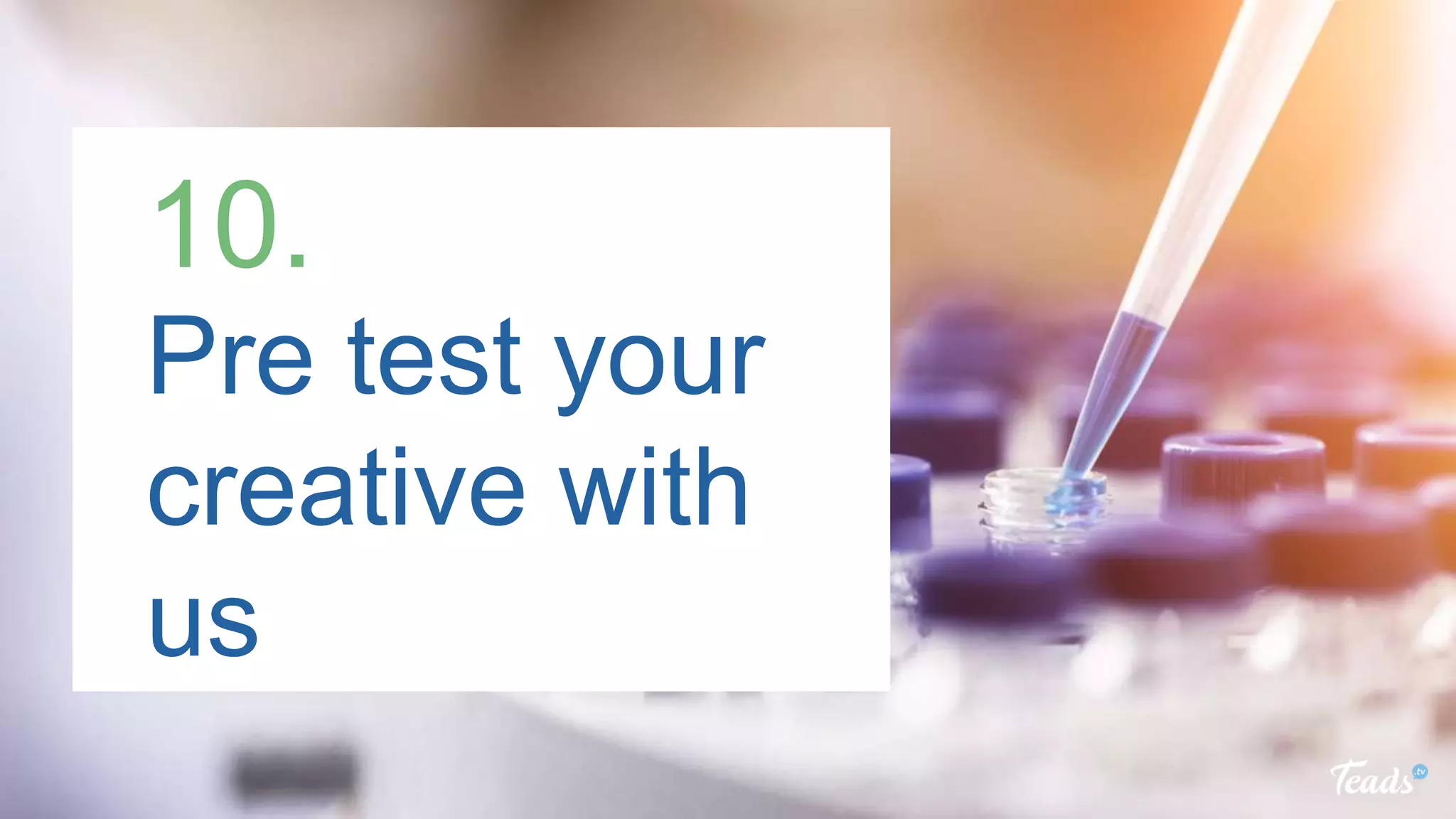 Pre test your
creative with
us
10.
 
