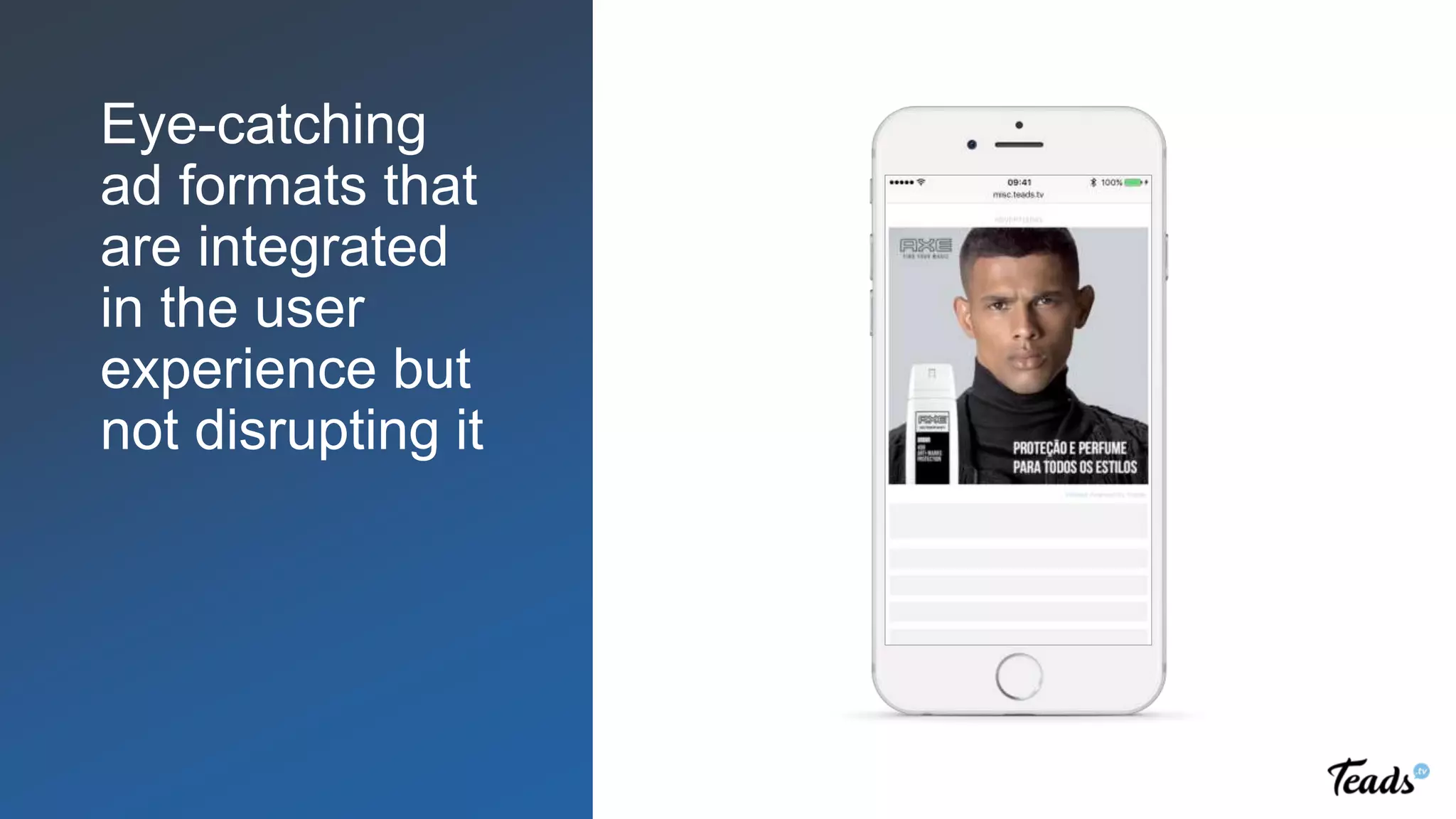 Eye-catching
ad formats that
are integrated
in the user
experience but
not disrupting it
 