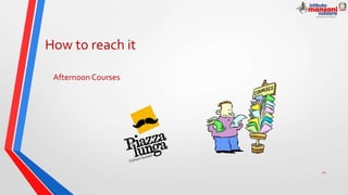 How to reach it
Afternoon Courses
14
 