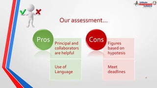 Our assessment…
Principal and
collaborators
are helpful
Use of
Language
Pros Figures
based on
hypotesis
Meet
deadlines
Cons
16
 
