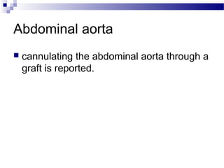 Abdominal aorta
 cannulating the abdominal aorta through a
graft is reported.
 
