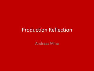 Production Reflection
Andreas Mina
 