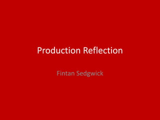 Production Reflection
Fintan Sedgwick
 