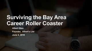 Surviving the Bay Area
Career Roller Coaster
Albert Qian
Founder, Albert’s List
June 4, 2018
 