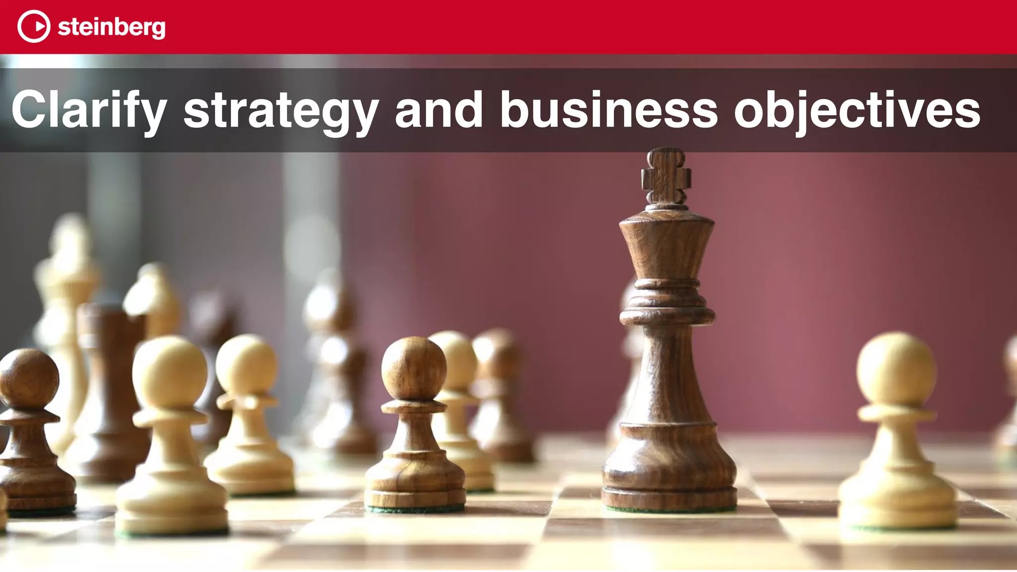 Clarify strategy and business objectives
 