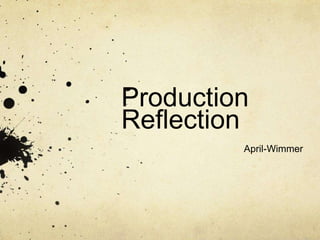 Production
Reflection
April-Wimmer
 