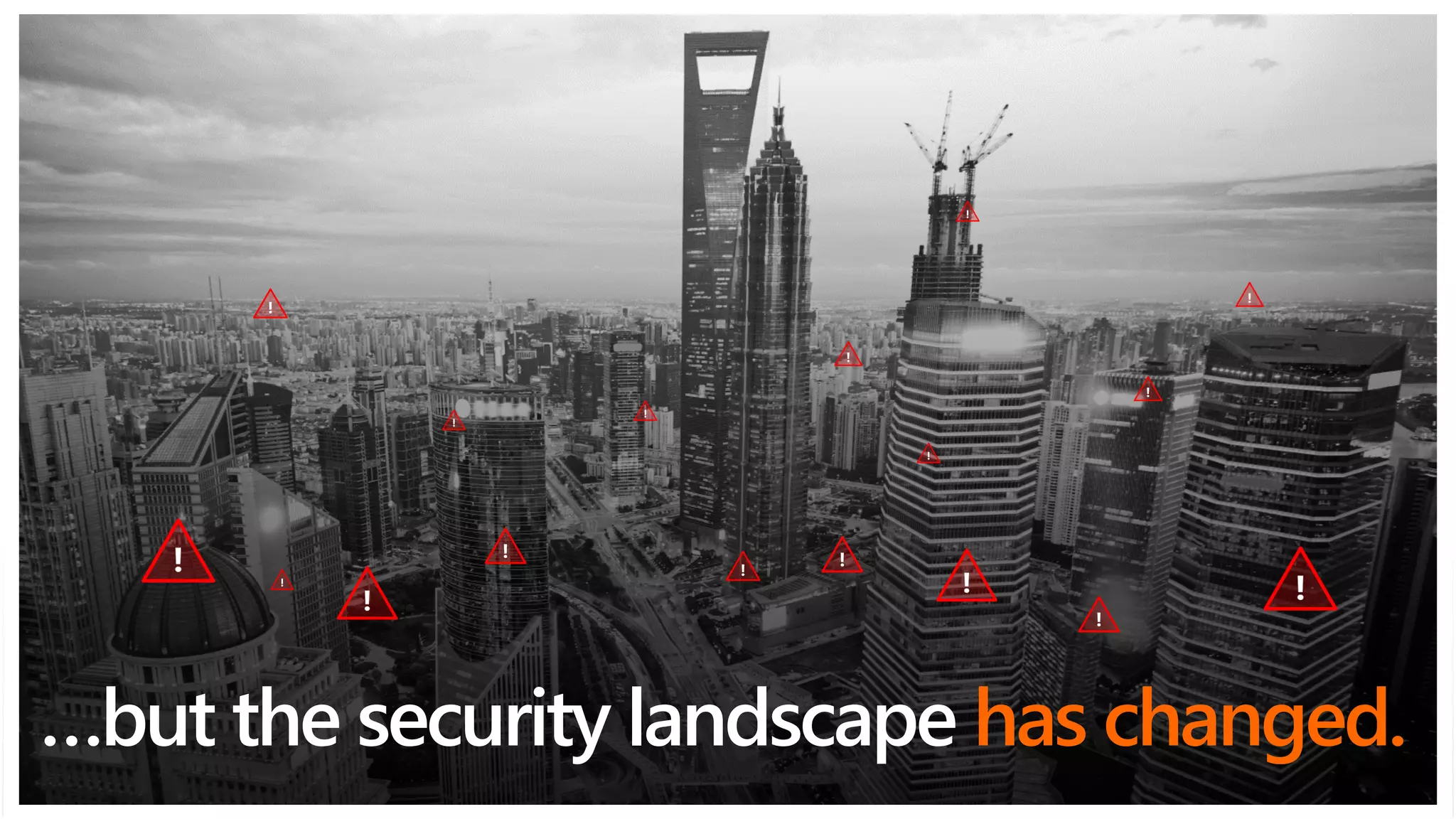 …but the security landscape has changed.
 