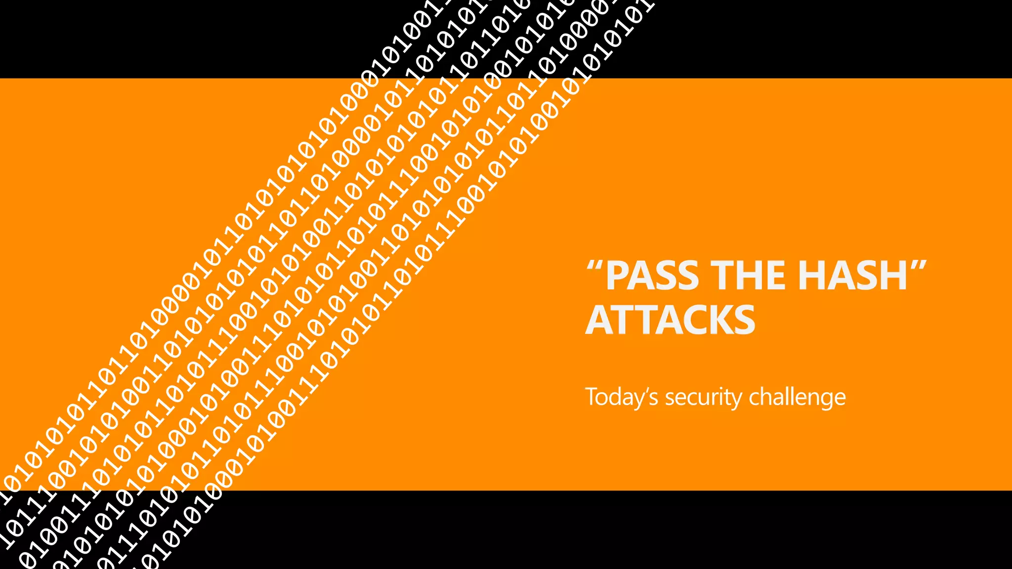 “PASS THE HASH”
ATTACKS
Today’s security challenge
 