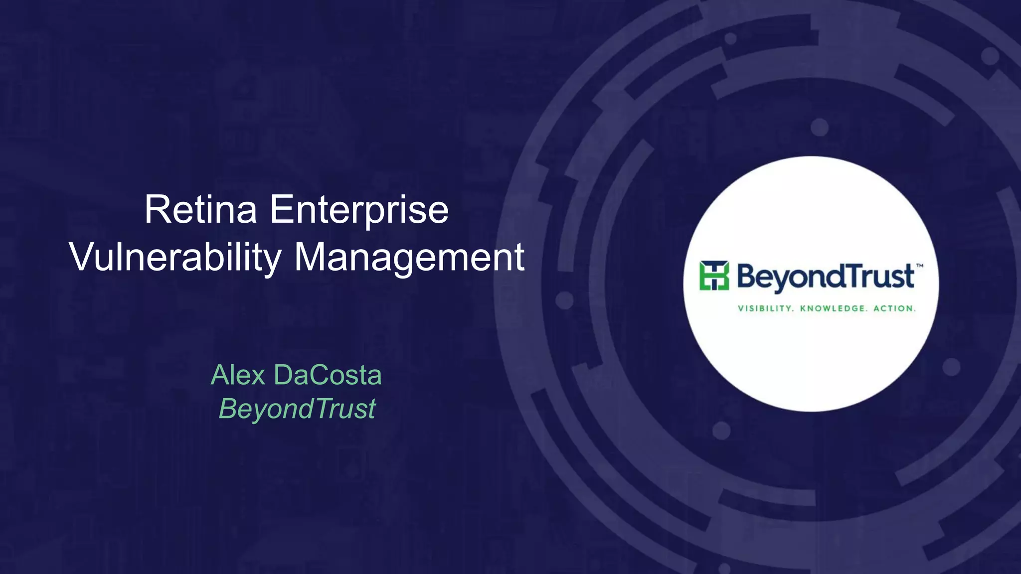 Retina Enterprise
Vulnerability Management
Alex DaCosta
BeyondTrust
 
