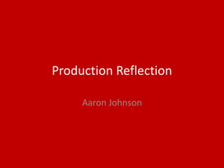 Production Reflection
Aaron Johnson
 