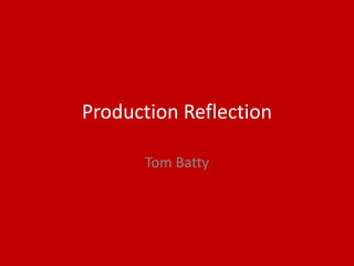 Production Reflection
Tom Batty
 