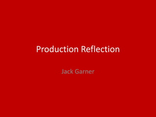 Production Reflection
Jack Garner
 