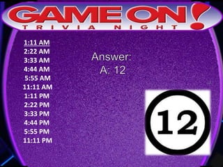 1:11 AM
2:22 AM
3:33 AM
4:44 AM
5:55 AM
11:11 AM
1:11 PM
2:22 PM
3:33 PM
4:44 PM
5:55 PM
11:11 PM