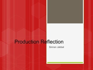Production Reflection
Simran Jabbal
 
