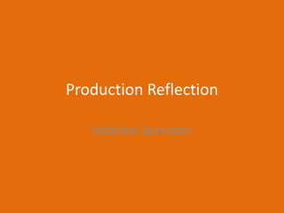 Production Reflection
Matthew Burniston
 