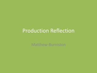 Production Reflection
Matthew-Burniston
 