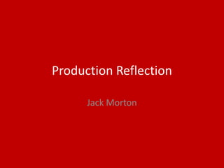 Production Reflection
Jack Morton
 