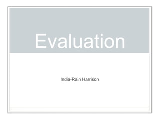Evaluation
India-Rain Harrison
 