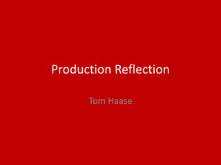 Production Reflection
Tom Haase
 