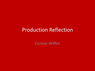 Production Reflection
Connor Wiffen
 