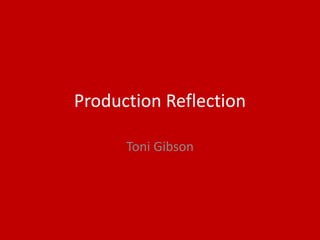Production Reflection
Toni Gibson
 