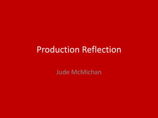 Production Reflection
Jude McMichan
 