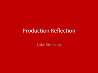 Production Reflection
Luke Simpson
 