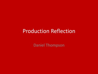 Production Reflection
Daniel Thompson
 