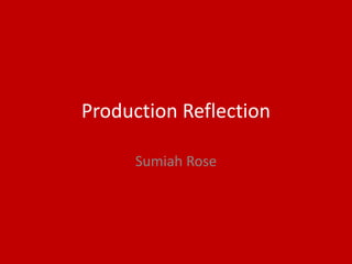 Production Reflection
Sumiah Rose
 
