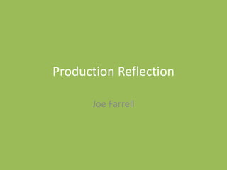 Production Reflection
Joe Farrell
 